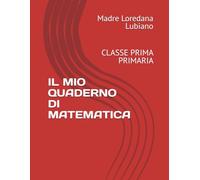 Il mio quaderno di Matematica: CLASSE PRIMA PRIMARIA