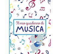 Il mio quaderno di musica: un quaderno per piccoli e grandi musicisti (Per la scuola)