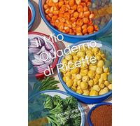 Il Mio Quaderno di Ricette: Appunti, ingredienti e segreti di cucina