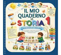 IL MIO QUADERNO DI STORIA IN PRIMA Coloro, Osservo, Riordino e Racconto: Attività Operative, Sequenze temporali e Schede da Colorare per Accompagnare ... secondo le Nuove Indicazioni Nazionali 2026