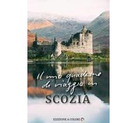 Il mio quaderno di viaggio in Scozia - Edizione a colori: Pianificazione guidata con informazioni, checklist valigia, budget, bucket list, itinerario, mappa illustrata, scrapbook per foto e ricordi.