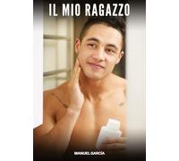 Il Mio Ragazzo: Racconti Erotici Gay di Sesso Esplicito per Uomini Adulti: 102