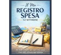 Il Mio Registro Spesa - 52 Settimane: Un modo semplice per capire dove vanno i tuoi soldi, settimana dopo settimana