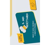 IL MIO RICETTARIO: Appunti di cucina, ingredienti e segreti di famiglia. Crea, Scrivi e Ritaglia le Tue Ricette Preferite