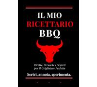 IL MIO RICETTARIO BBQ: Ricette, tecniche e segreti per il grigliatore perfetto