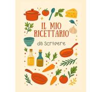 IL MIO RICETTARIO da scrivere: 150 ricette da scrivere, custodire e tramandare. Include indice compilabile e tabelle di conversione per misure e ingredienti.