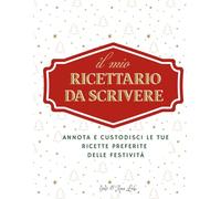 IL MIO RICETTARIO DA SCRIVERE: ANNOTA E CUSTODISCI LE TUE RICETTE PREFERITE SELLE FESTIVITÀ