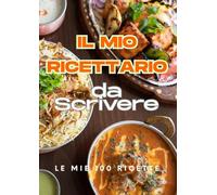 IL MIO RICETTARIO da SCRIVERE: Le mie 100 Ricette