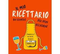 Il Mio Ricettario da Scrivere per Ogni Occasione: Pianifica le tue Feste, Pranzi e Cene Indimenticabili (Libri per Ogni Occasione Speciale, Leggeri e ... e pronti a Strappare Sorrisi in Ogni Momento)