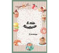 Il mio ricettario da scrivere per ricette salate e dolci: con indice delle ricette salate e dolci ,con pagine dedicate per segnare i profili culinari preferiti