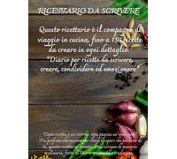 Il mio Ricettario da Scrivere | Quaderno A4 per creare e conservare 150 ricette | Idea regalo per gli Chef di Casa: Questo ricettario è il Diario per ... da scrivere ed emozionare. | Nuovo Design |