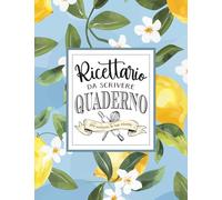 Il Mio Ricettario da Scrivere: Quaderno per Ricette con Spazio per 120 Preparazioni: Trasforma ogni idea in un piatto perfetto: organizza, conserva e ... fatto di ricette che funzionano davvero.