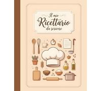 Il mio Ricettario da Scrivere: Quaderno per ricette da compilare con spazio per annotare fino a 110 ricette del cuore