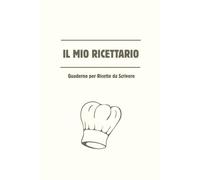 Il Mio Ricettario da scrivere: Quaderno per Ricette da Scrivere | Ricettario con spazio per 100 preparazioni | Le mie ricette preferite | Copertina morbida | Formato A5
