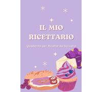 Il Mio Ricettario da scrivere: Quaderno per Ricette da Scrivere | Ricettario con spazio per 100 preparazioni | Le mie ricette preferite | Copertina morbida | Formato A5