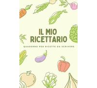 Il Mio Ricettario da scrivere: Quaderno per Ricette da Scrivere | Ricettario con spazio per 100 preparazioni | Le mie ricette preferite | Copertina morbida | Formato A5
