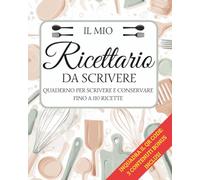Il Mio Ricettario Da Scrivere: Quaderno Per Scrivere e Conservare Fino a 110 Ricette