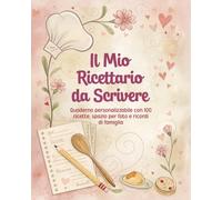 Il Mio Ricettario da Scrivere: Quaderno personalizzabile con 100 ricette, spazio per foto e ricordi di famiglia