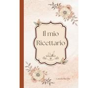 Il mio Ricettario da scrivere: Ricettario A4 da compilare: 120 ricette con doppio indice per categoria e alfabetico, layout per ricette rapide o complete