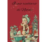 Il Mio Ricettario di Natale: Quaderno Personale per Ricette Uniche - il Regalo Natalizio per Lei