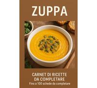 Il mio Ricettario di Zuppe: Ricettario vuoto per annotare zuppe fatte in casa, ingredienti, tempi di cottura e note personali.