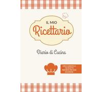Il Mio Ricettario: Diario di Cucina (Il Mio Ricettario - Collezione Tematica Diari da Compilare)