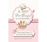 IL MIO RICETTARIO: Dove ogni piatto racconta una storia