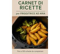 Il mio Ricettario - Friggitrice ad Aria: Ricettario da compilare per annotare i tuoi piatti preferiti, ingredienti, tempi di cottura e trucchi personali.