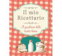 IL MIO RICETTARIO: Il quaderno delle Ricette Buone