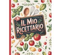 Il mio ricettario - Libro di ricette da scrivere: Organizza e annota fino a 120 ricette in pratiche schede e sezioni dedicate.