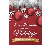 Il Mio Ricettario Natalizio: Le Ricette delle feste di fine Anno