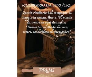Il mio Ricettario per Primi Piatti da Scrivere | Quaderno A4 per 150 Ricette | Diario per Pasta, Risotti, Zuppe e Lasagne | Idea Regalo per Chef di ... Culinaria: La Collana dei 5 Sensi in Cucina)