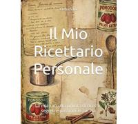 Il Mio Ricettario Personale: Cento storie di sapore: la mia raccolta privata di ricette, segreti e passioni in cucina.