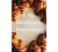 Il Mio Ricettario Personale: Spazio per 120 Ricette Uniche, Organizza e Crea il Tuo Libro di Cucina con Indice e Formato Pratico