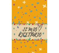 Il Mio Ricettario: Quaderno per ricette per annotare piu di 100 preparazioni: Trasforma questo ricettario da scrivere in un libro di cucina