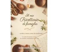 Il mio Ricettario - scritto a mano come da tradizione: Le ricette di mamma e nonna da custodire e tramandare ai tuoi figli