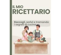 Il Mio Ricettario: Scrivi, custodisci e organizza le tue ricette: formato 8,25x11 con 150 piatti e una ricetta bonus