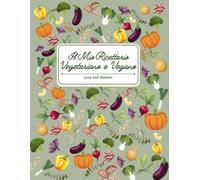 Il Mio Ricettario Vegetariano e Vegano: Il Mio Ricettario Vegetariano e Vegano - Quaderno di ricette da compilare fino a 80 preparazioni | Elegante, a ... tutte le tue creazioni Vegane e Vegetriane