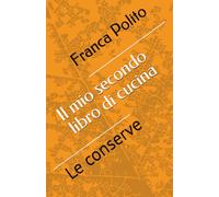 Il mio secondo libro di cucina: Le conserve (I miei libri di cucina)