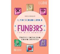 Il mio secondo libro di Funb3rs. Fun with numbers. Strategia e colpi di genio: sfidiamo l'aritmetica (U game)