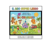 Il Mio Super Libro da Colorare: Animali, Personaggi e Avventure per Bambini dai 5 Anni in Su!