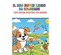Il mio super libro da colorare: Tanti disegni divertenti per bambini