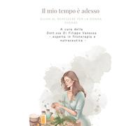 Il mio tempo è adesso: Guida al benessere per la donna over 40