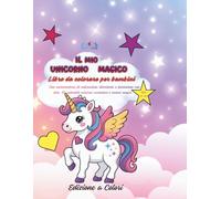 Il Mio Unicorno Magico: Libro da colorare per bambini Con un'avventura di colorazione divertente e fantasiosa con oltre 30 adorabili unicorni, arcobaleni e scenari magici