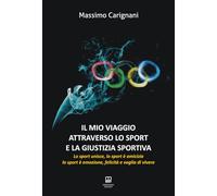 Il mio viaggio attraverso lo sport e la giustizia sportiva. Lo sport unisce, lo sport è amicizia, lo sport è emozione, felicità e voglia di vivere (Lo sport e i suoi personaggi)