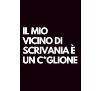 Il mio vicino di scrivania è un c*glione: Libro per appunti a righe divertente, Idea regalo collega ufficio, capo, moglie, marito, amica, amico