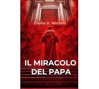 Il miracolo del papa. I 16 giorni che cambiarono il mondo (La community di ilmiolibro.it)