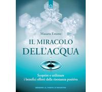 Il miracolo dell'acqua. Scoprire e utilizzare i benefici effetti della risonanza positiva (Nuove frontiere del pensiero)