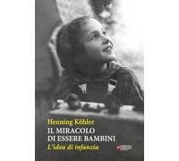 Il miracolo di essere bambini. L'idea di infanzia