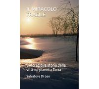 IL MIRACOLO FRAGILE: L'incredibile storia della vita sul pianeta Terra